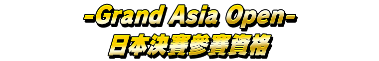 -Grand Asia Open- 日本決賽參賽資格