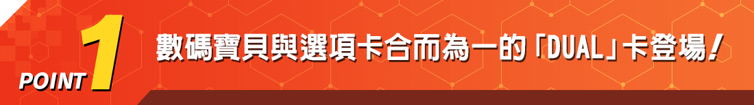 POINT1 數碼寶貝與選項卡合而為一的「DUAL」卡登場！