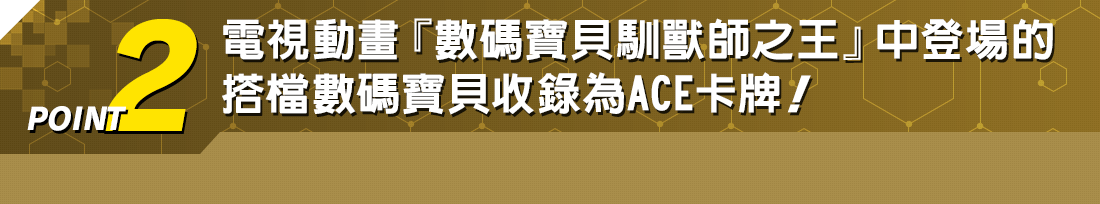 電視動畫『數碼寶貝馴獸師之王』中登場的搭檔數碼寶貝收錄為ACE卡牌！