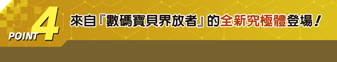 POINT 4 來自『數碼寶貝界放者』的全新究極體登場!