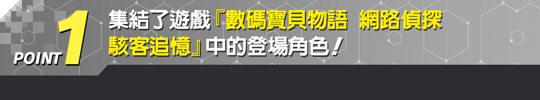 POINT1 集結了遊戲『數碼寶貝物語 網路偵探 駭客追憶』中的登場角色!