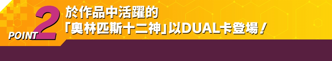 POINT2 於作品中活躍的「奧林匹斯十二神」以DUAL卡登場！